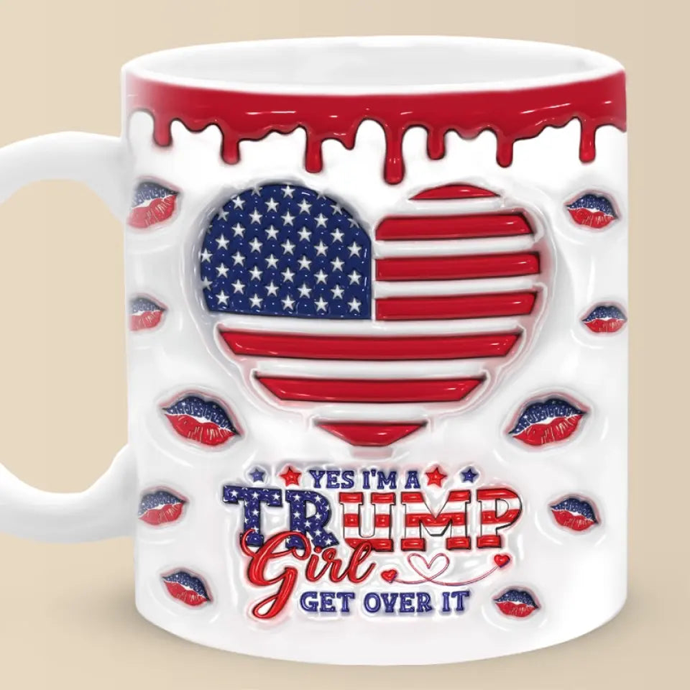 I'm A Trump Girl, Get Over It - US Elections 3D Inflated Effect Printed Mug, Trump Mug - Gift For Best Friends, BFF, Sisters