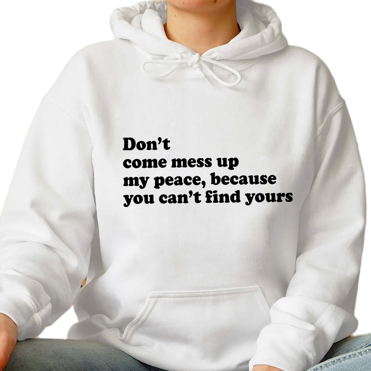 Dont Come Mess Up My Peace Because You Cant Find Your Sweatshirt, Unique Shirt Gift,Dont Come Mess Up My Peace Hoodie