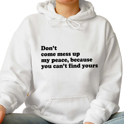 Dont Come Mess Up My Peace Because You Cant Find Your Sweatshirt, Unique Shirt Gift,Dont Come Mess Up My Peace Hoodie