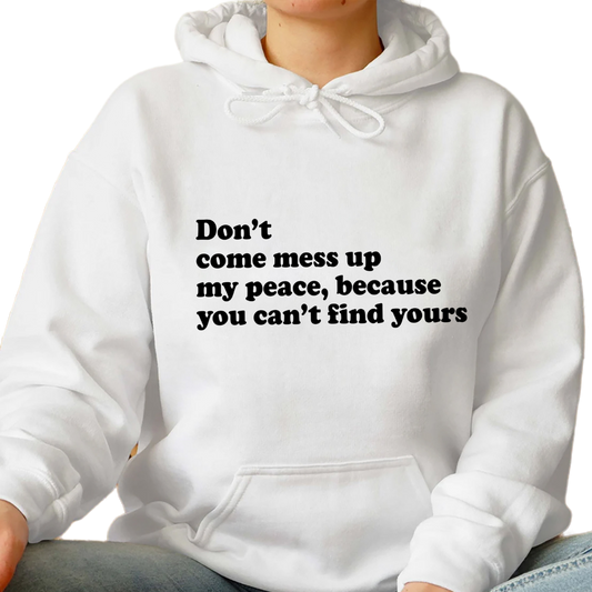 Dont Come Mess Up My Peace Because You Cant Find Your Sweatshirt, Unique Shirt Gift,Dont Come Mess Up My Peace Hoodie