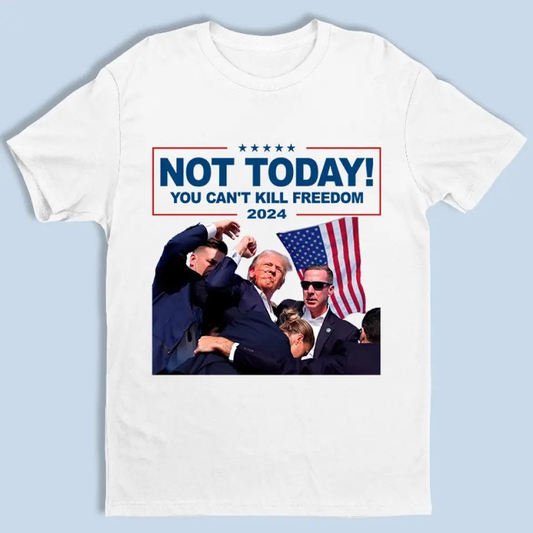 Not Today, You Can't Kill Freedom - Trump Election Unisex T-shirt, Hoodie, Sweatshirt