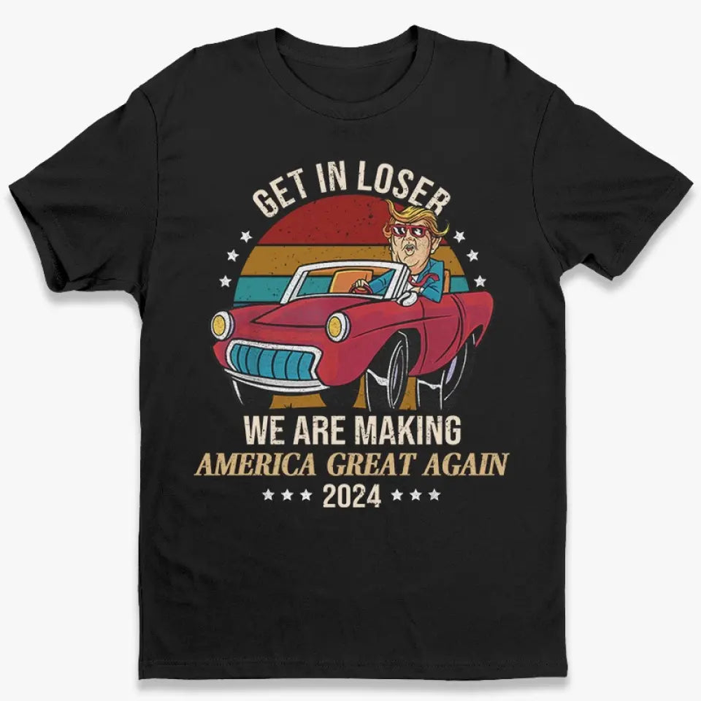 Get In Loser, We Are Taking America Back - Trump Election Unisex T-shirt, Hoodie, Sweatshirt