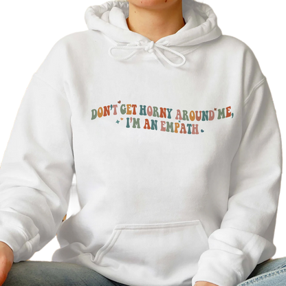 Dont Get Horny Around Me Im An Empath Shirt, Trending Unisex Tee Shirt, Unique Shirt Gift, Im An Empath Shirt, Funny Sweatshirt Hoodie