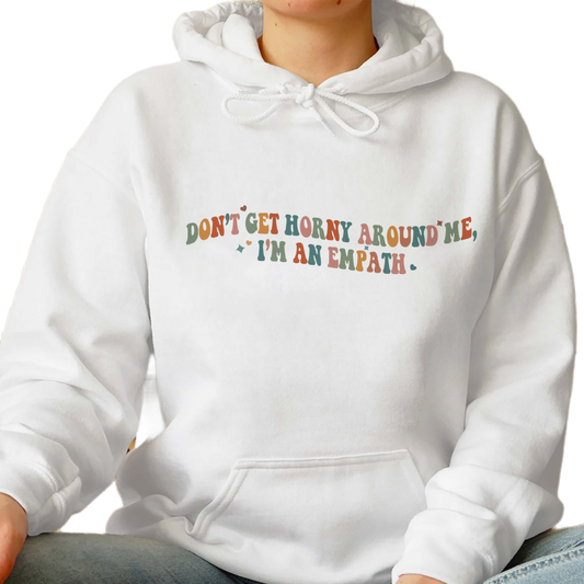 Dont Get Horny Around Me Im An Empath Shirt, Trending Unisex Tee Shirt, Unique Shirt Gift, Im An Empath Shirt, Funny Sweatshirt Hoodie