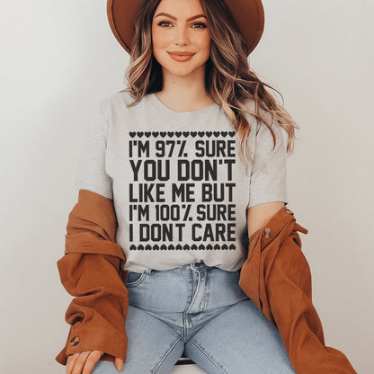 97% Sure You Don't Like Me But 100% Sure I Don't Care Tee