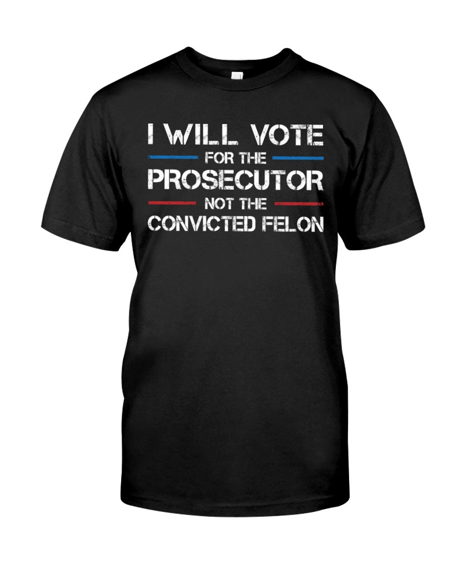 I Will Vote For The Prosecutor Not The Convicted Felon Unisex T-shirt, Hoodie, Sweatshirt