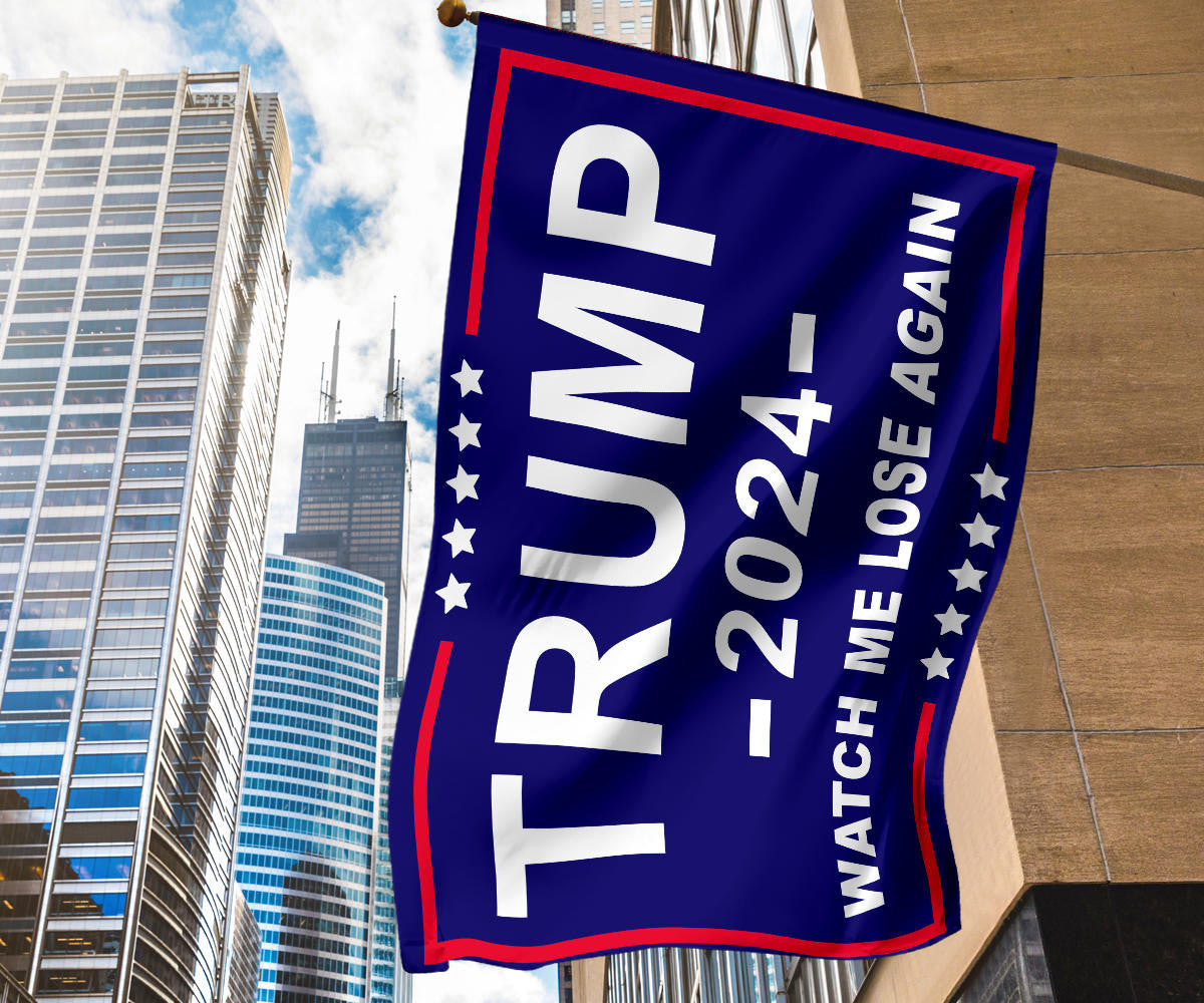 Trump 2024 Watch Me Lose Again Flag Against Donald Trump For President Election Merch