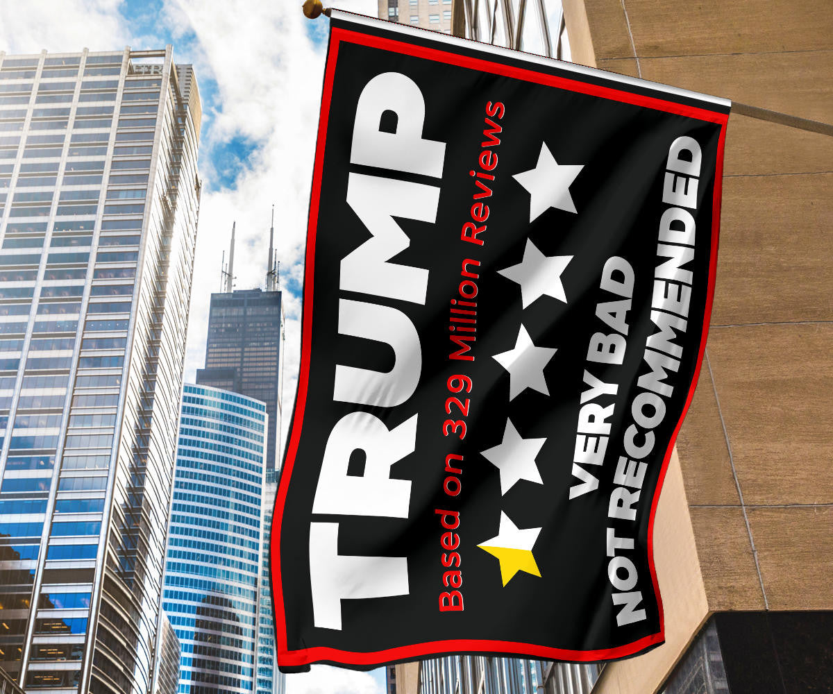 Trump Very Bad Not Recommended Flag Based On 329 Million Reviews Anti Trump Political Merch