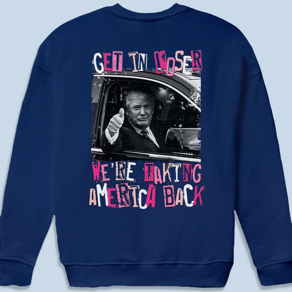 Get In Loser - US Trump Elections Back Printed Unisex T-shirt, Hoodie, Sweatshirt