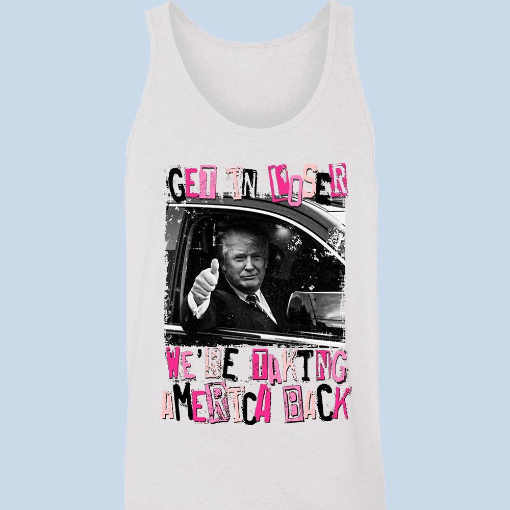 Get In Loser We're Taking America Back - Unisex Apparel T-shirt, Tank top, Hoodie, Sweatshirt