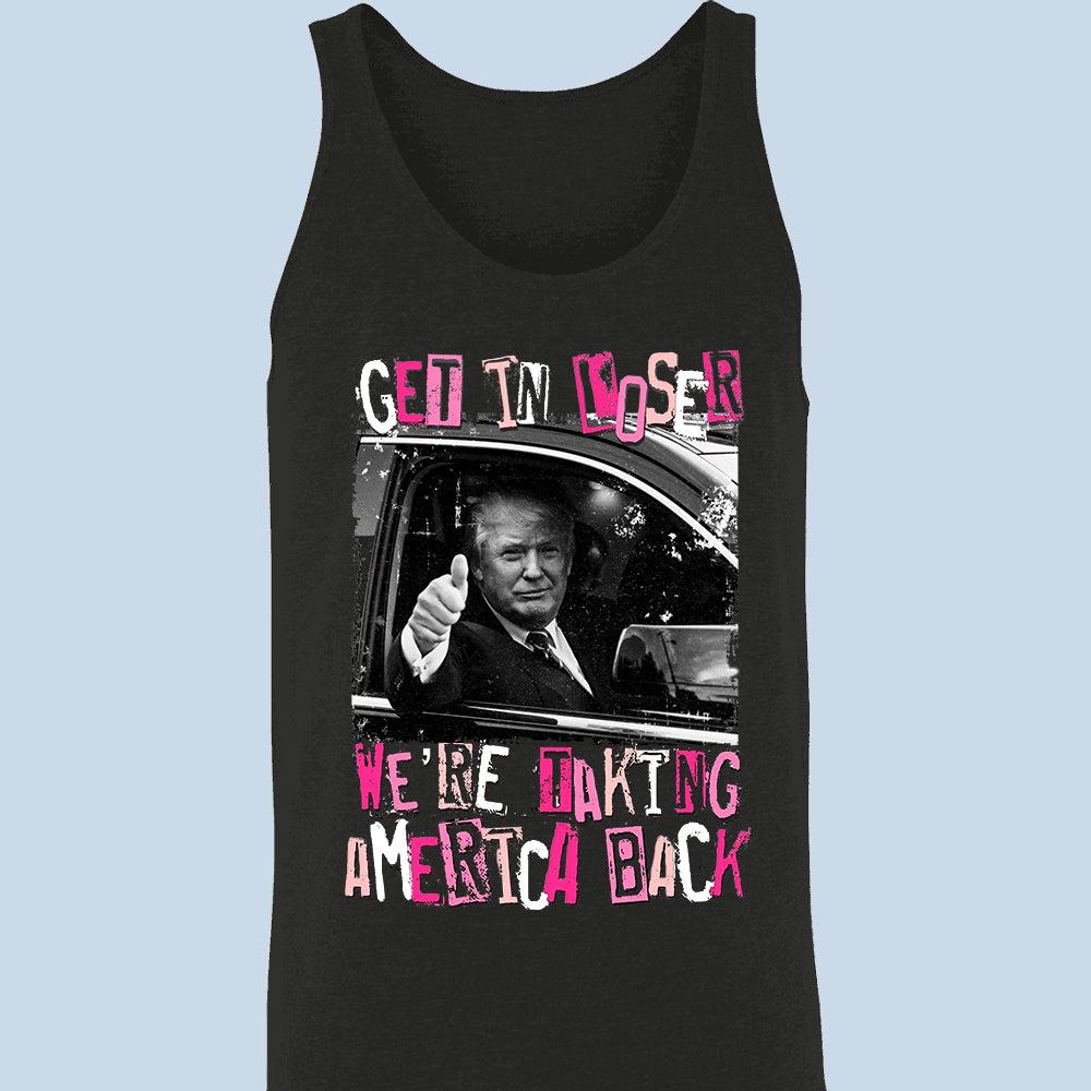 Get In Loser We're Taking America Back - Unisex Apparel T-shirt, Tank top, Hoodie, Sweatshirt