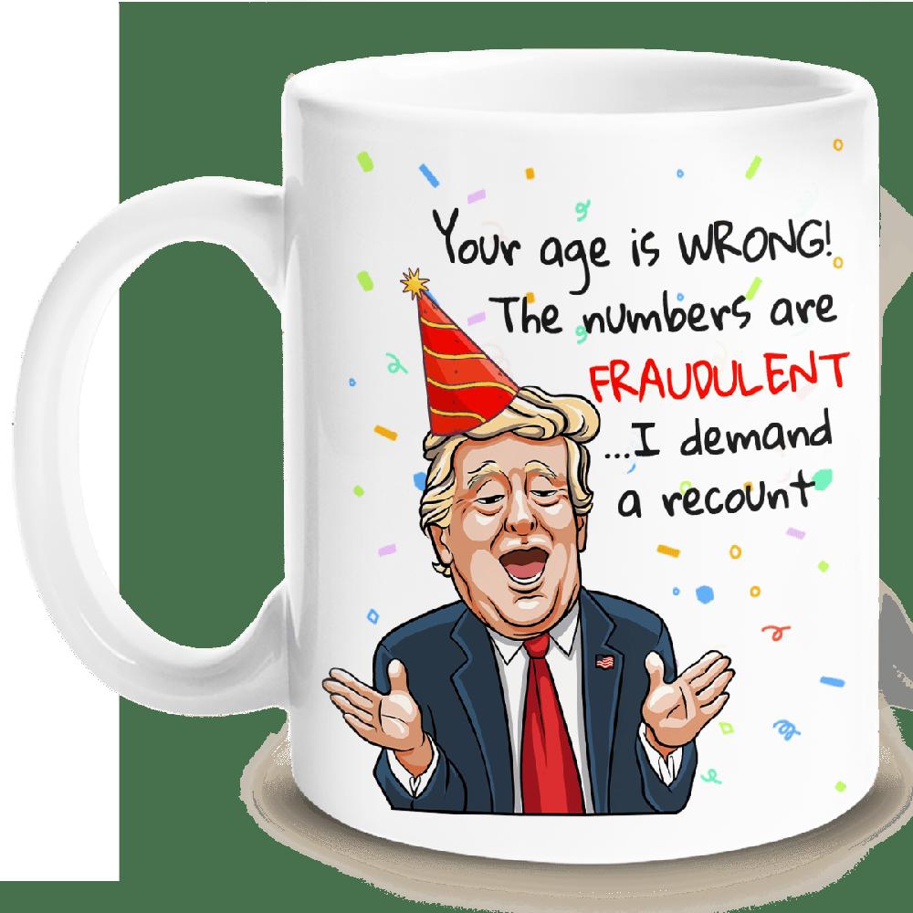 Your Age Is Wrong - Donald Trump Recount Funny Birthday Mug