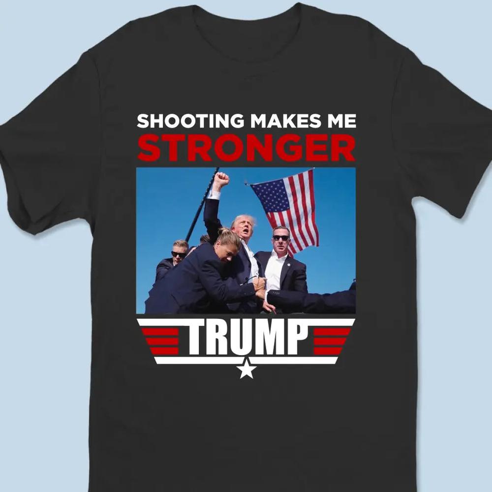 Shooting Makes Me Stronger, Trump - Trump Election Unisex T-shirt, Hoodie, Sweatshirt