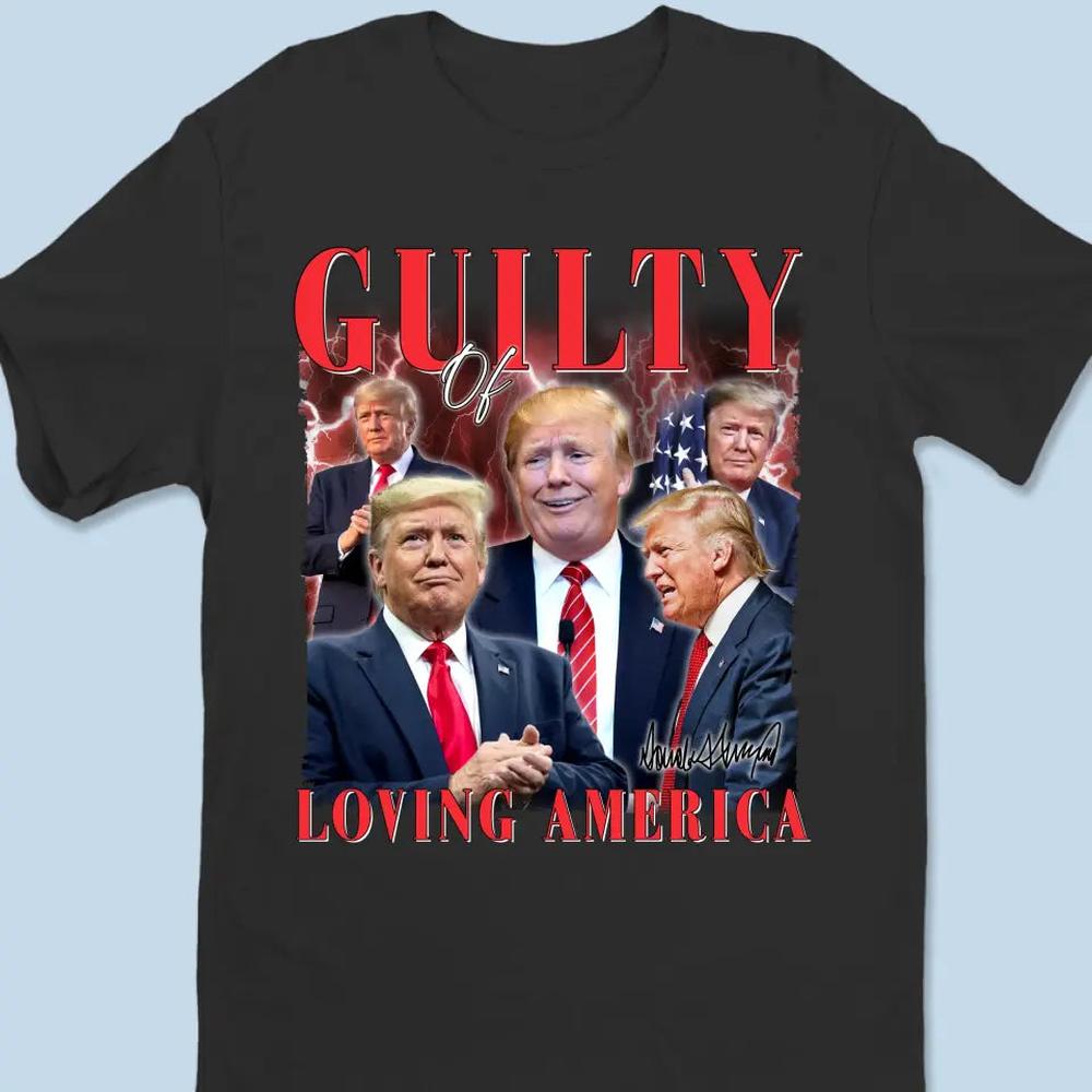 Guilty Of Loving America, Voting Trump - Trump Election Unisex T-shirt, Hoodie, Sweatshirt