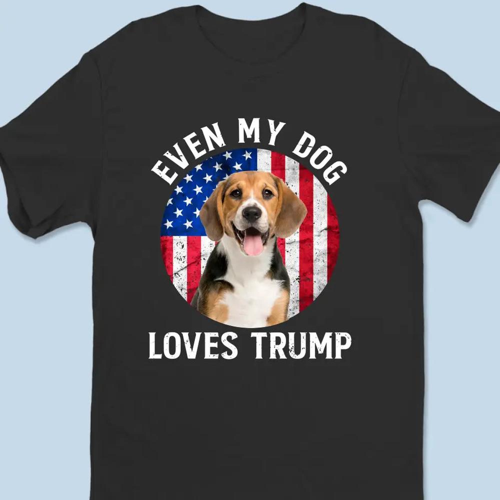 Custom Photo Even My Dogs Love Trump - Trump Election Unisex T-shirt, Hoodie, Sweatshirt