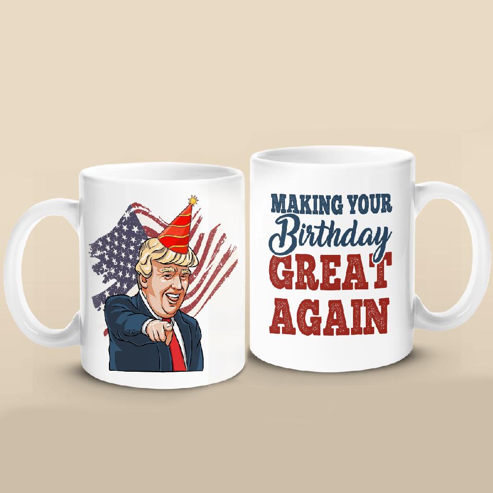 Make Your Birthday Great Again - Donald Trump Funny Birthday Mug