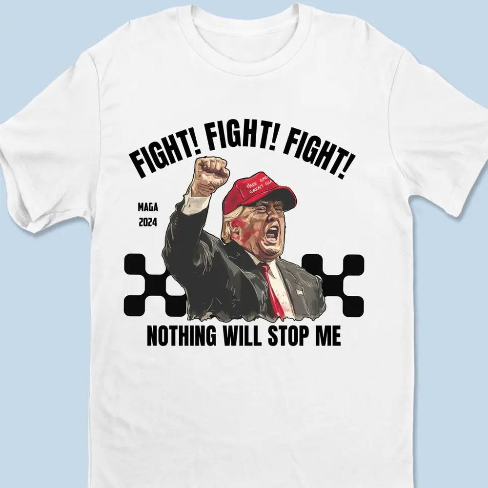 Nothing Will Stop Me, Fight Fight Fight - Trump Election Unisex T-shirt, Hoodie, Sweatshirt