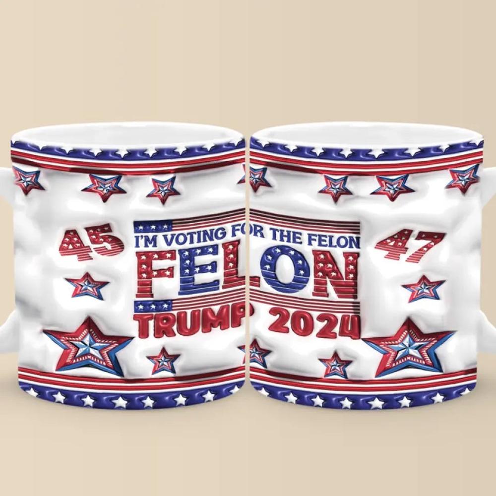 I'm Voting For The Felon - US Elections 3D Inflated Effect Printed Mug, Trump Mug