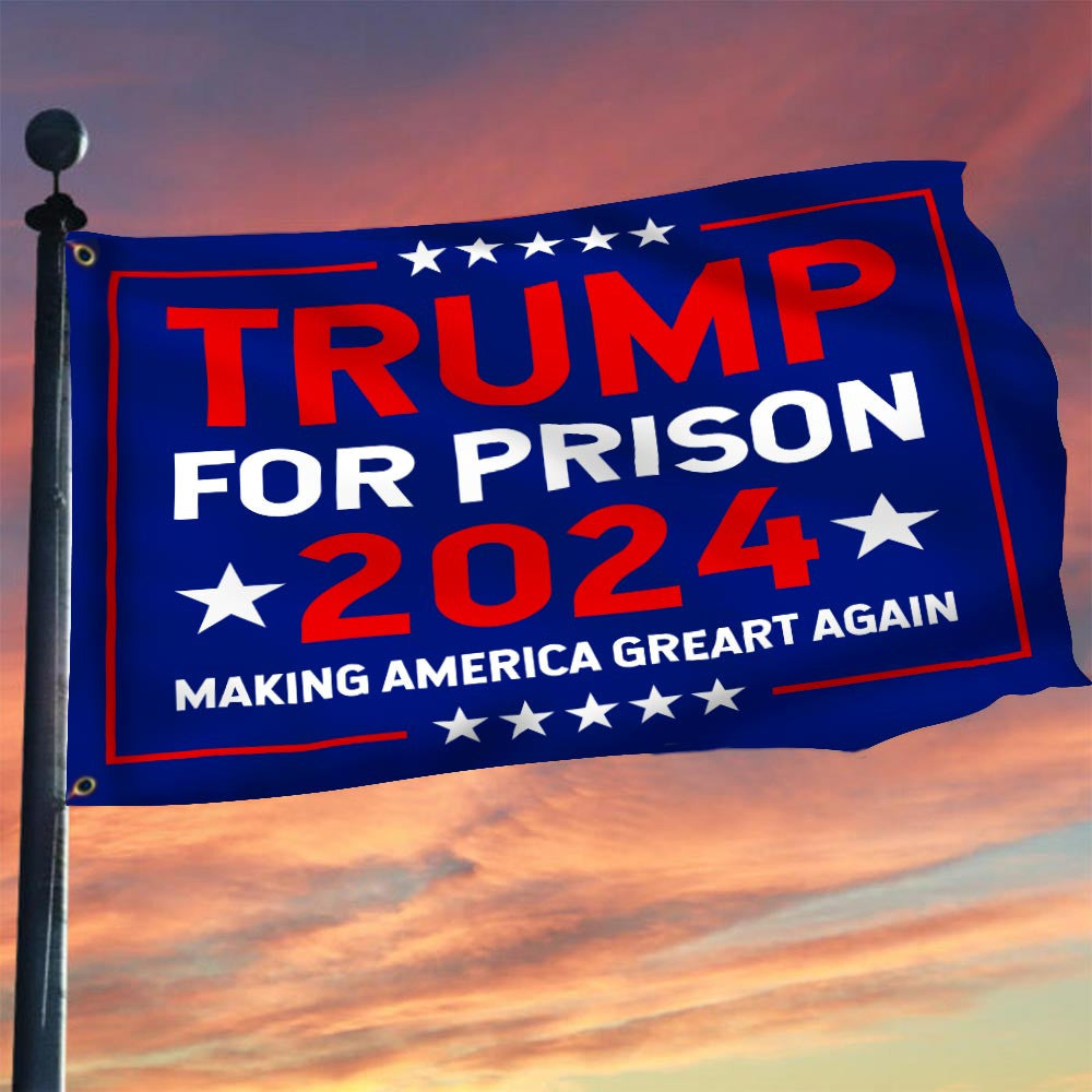 Trump For Prison 2024 Flag Making America Great Again Against Trump Flag Lock Him Up