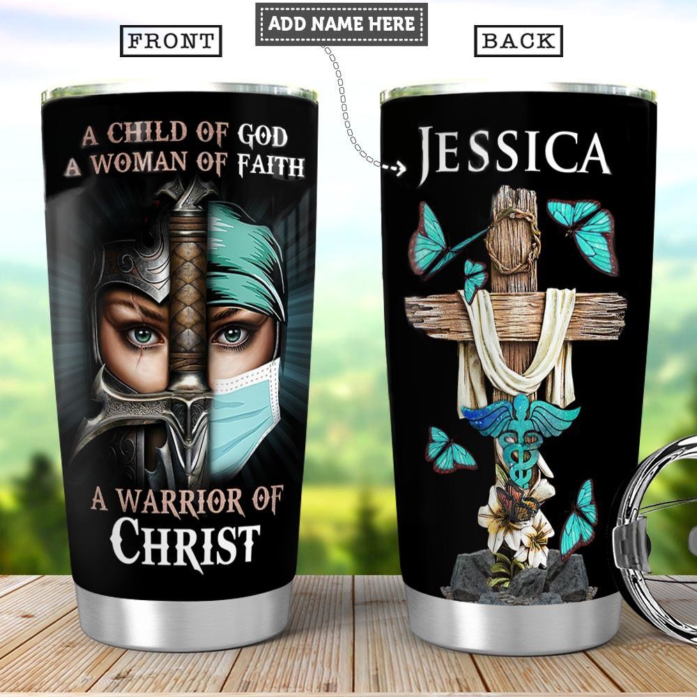 Personalized Nurse Tumbler A Child Of God A Woman Of Faith A Warrior Of Christ