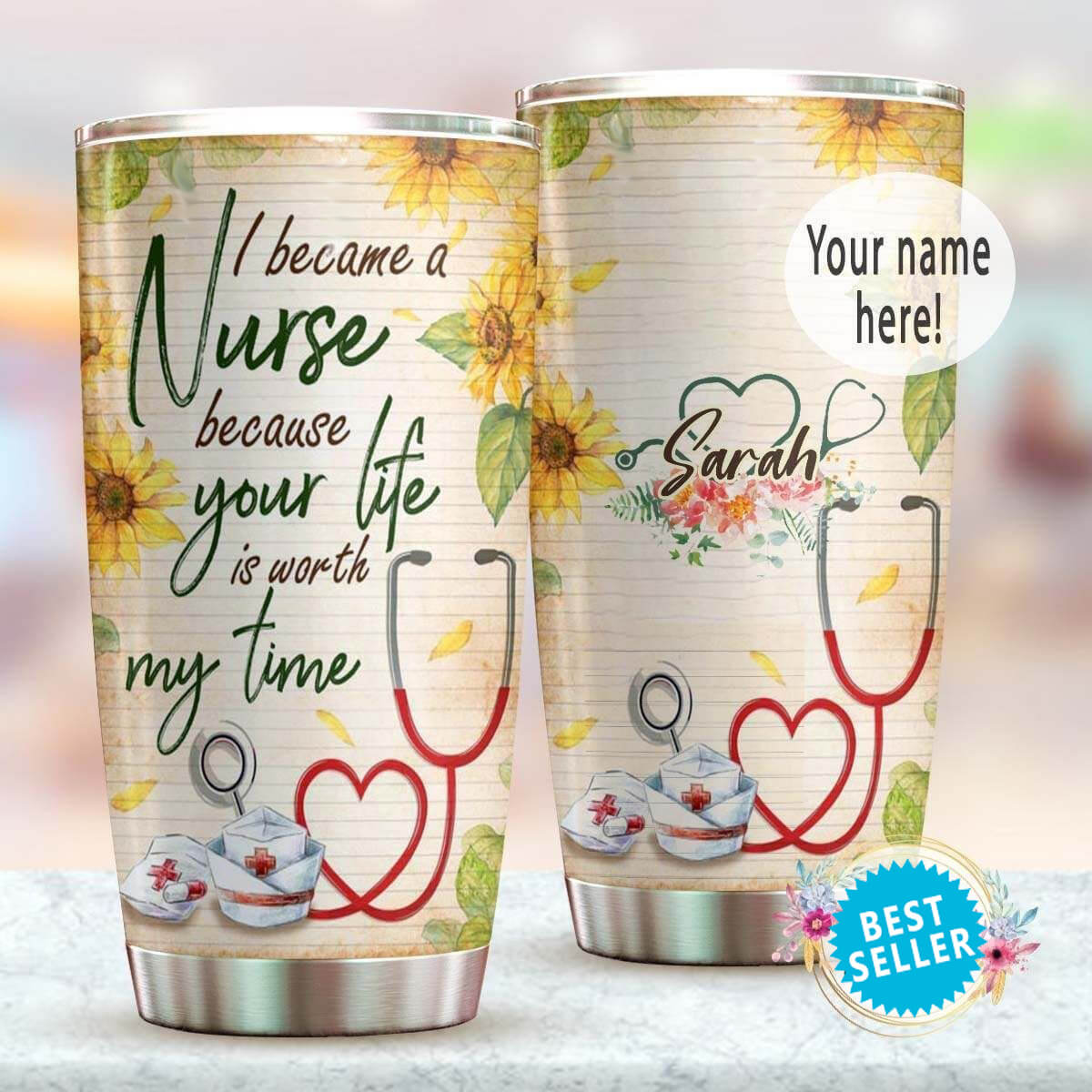 Personalized Nurse Tumbler I Became A Nurse Because Your Life Is Worth My Time Sunflower