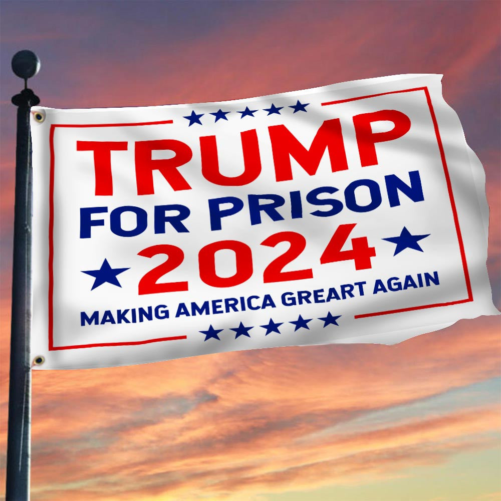 Trump For Prison 2024 Flag Making America Great Again Against Trump Flag Lock Him Up