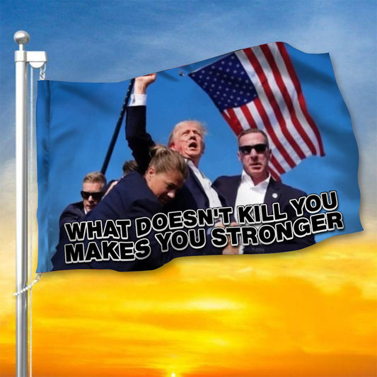 What Doesn't Kill You Makes You Stronger Trump Shooting Flag Trump 2024 Flag MAGA