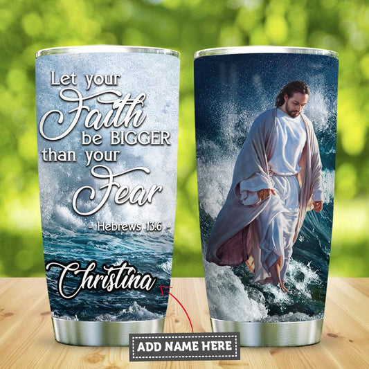 Personalized Jesus Tumbler Let Your Faith Be Bigger Than Your Fear