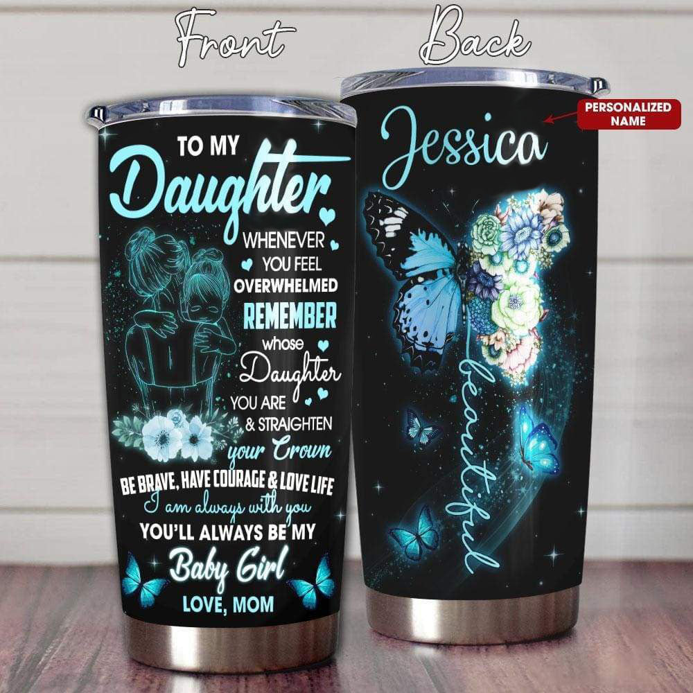 Personalized To My Daughter Tumbler Whenever You Feel Overwhelmed Butterfly