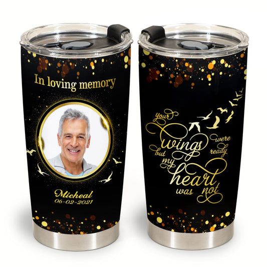 Personalized Memorial Tumbler Your Wings Were Ready But My Heart Was Not