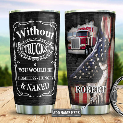 Personalized Trucker Tumbler Without Trucks You Would Be Homeless