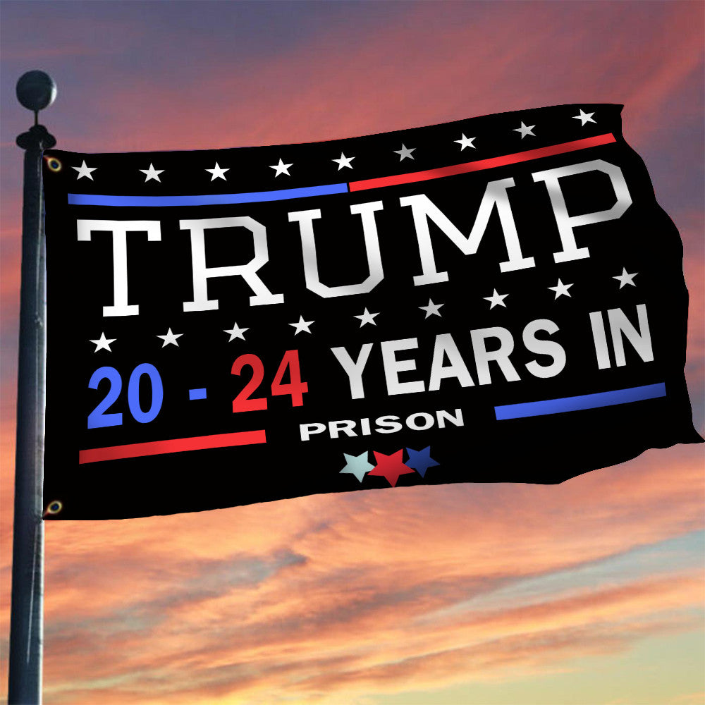 Trump 20-24 Years In Prison Flag Lock Him Up Flag Anti Donald Trump For President 2024