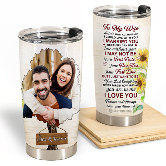 Personalized To My Wife Tumbler I Just Want To Be Your Last Everything