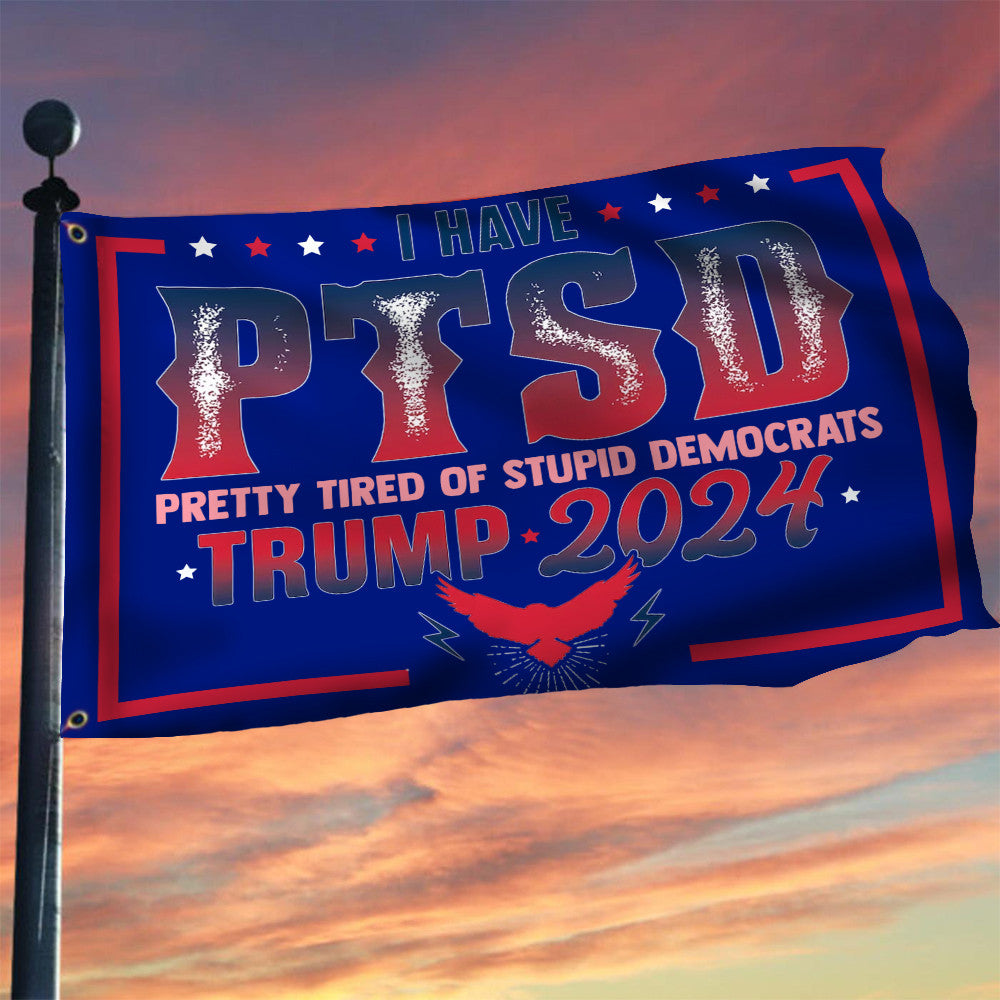 Trump 2024 Flag I Have PTSD Pretty Tired Of Stupid Democrats Trump Flag 2024 Political Merch