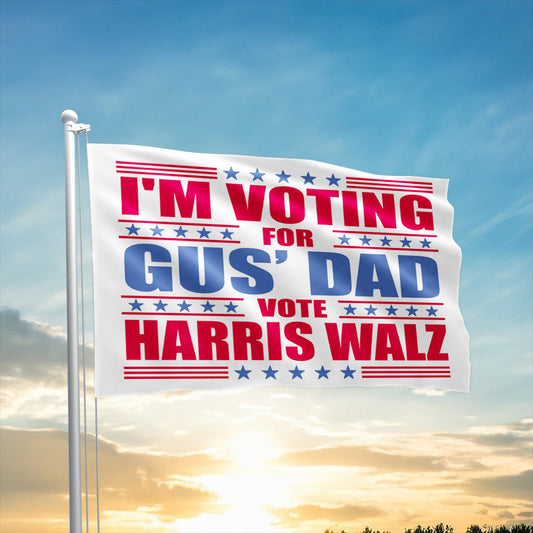 I'm Voting For Gus' Dad Vote Harris Walz Flag Presidential Campaign Flag Kamala Merch