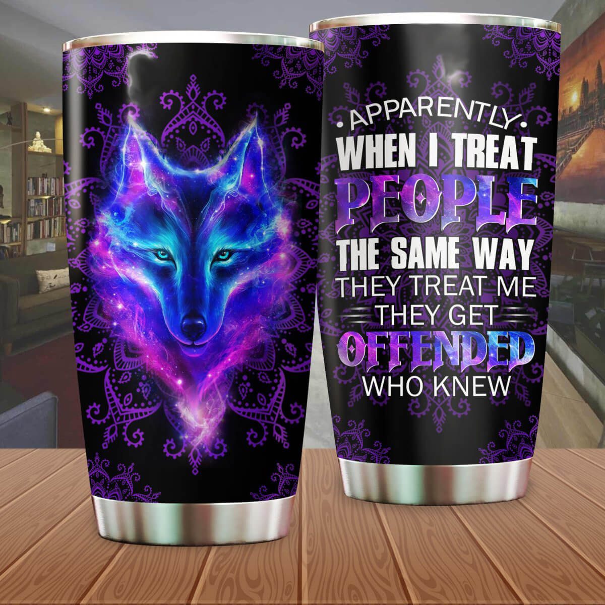 20 oz Wolf Tumbler Apparently When I Treat People The Same Way They Get Offended