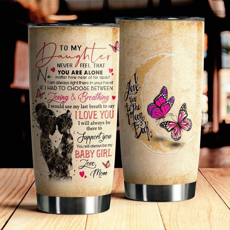 20 oz Daughter Tumblers To My Daughter Never Feel That You Are Alone