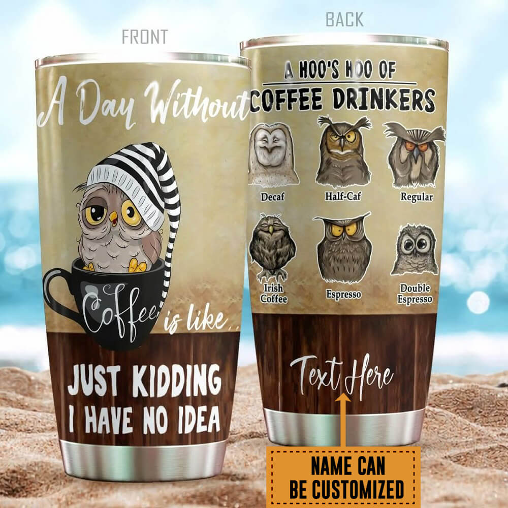 Personalized Stainless Steel Owl Tumbler A Day Without Coffee Is Like No Idea