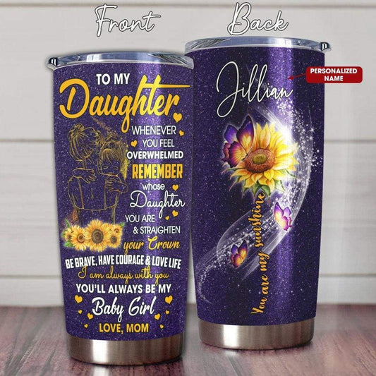 Personalized To My Daughter Tumbler Whenever You Feel Overwhelmed You Are My Sunshine