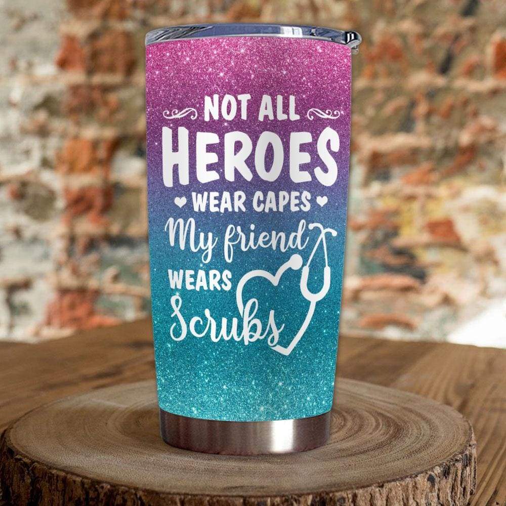 Nurse Tumbler Not All Heroes Wear Capes My Friend Wears Scrubs