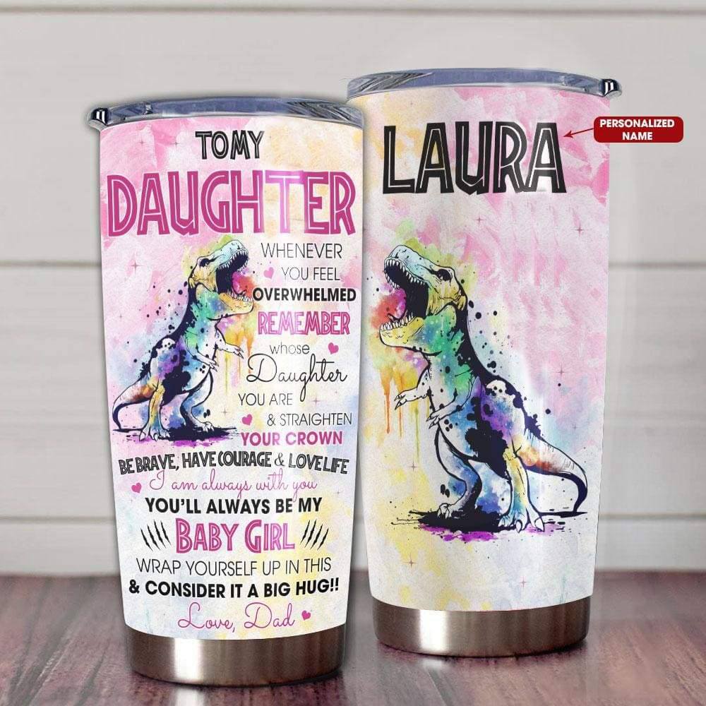 Personalized To My Daughter Tumbler Whenever You Feel Overwhelmed Dinosaur