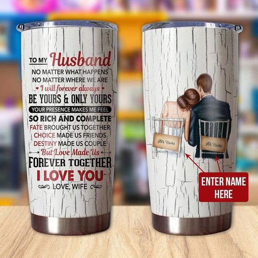 Personalized To My Husband Tumbler No Matter What Happens No Matter Where We Are 20oz Tumbler