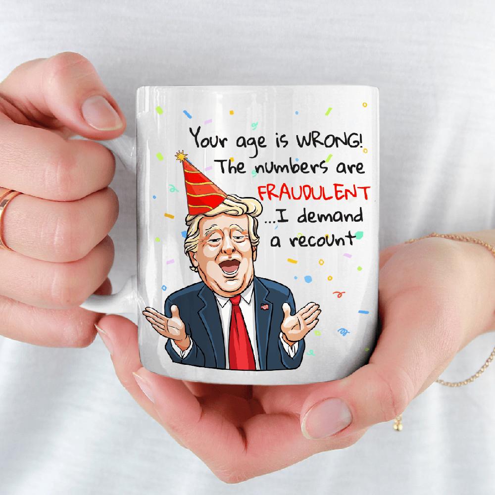 Your Age Is Wrong - Donald Trump Recount Funny Birthday Mug