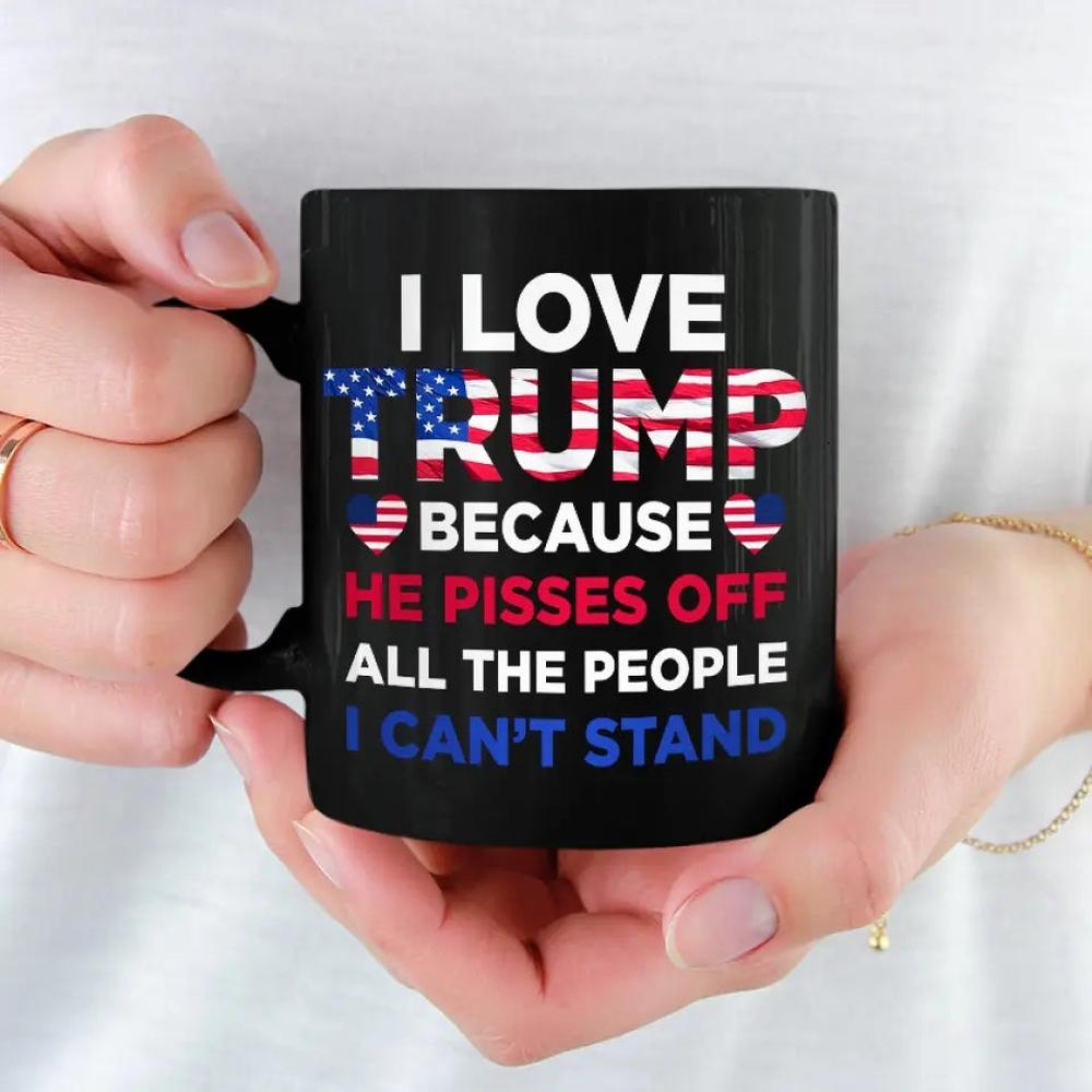 I Love Trump Because He Pisses Off All The People I Can't Stand - Trump Election Black Mug 3M