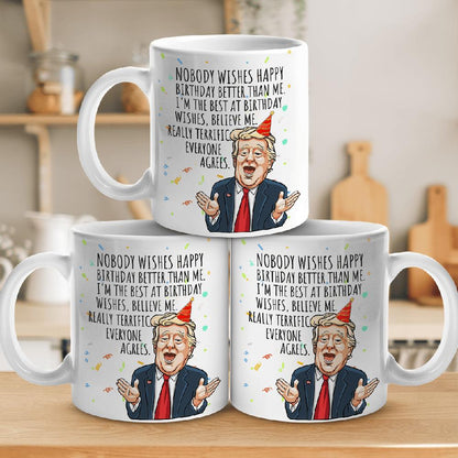 Nobody Wishes Happy Birthday Better Than Me - Donald Trump Funny Birthday Mug