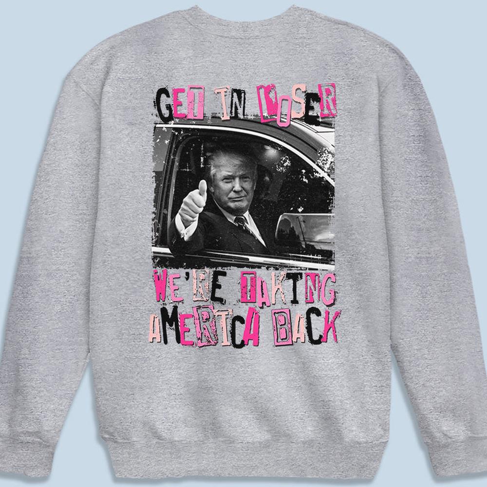 Get In Loser - US Trump Elections Back Printed Unisex T-shirt, Hoodie, Sweatshirt