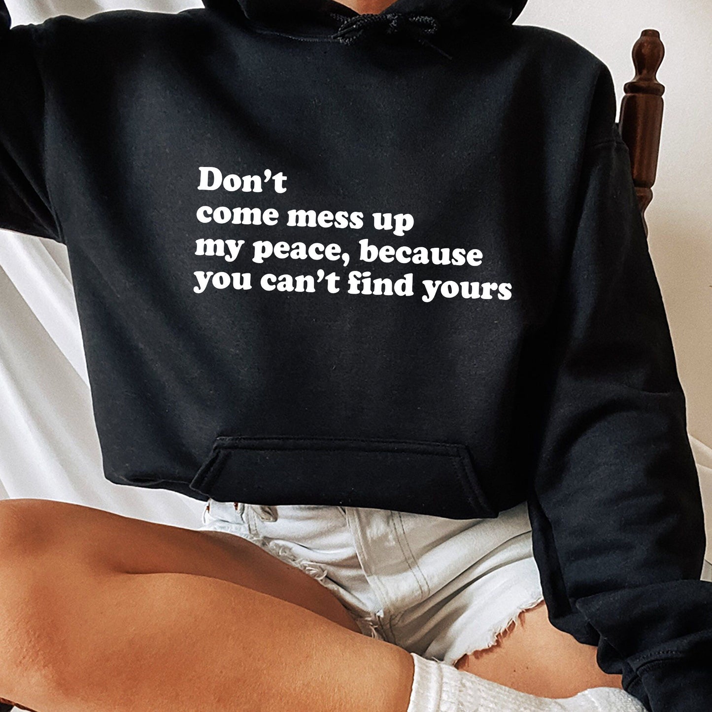 Dont Come Mess Up My Peace Because You Cant Find Your Sweatshirt, Unique Shirt Gift,Dont Come Mess Up My Peace Hoodie