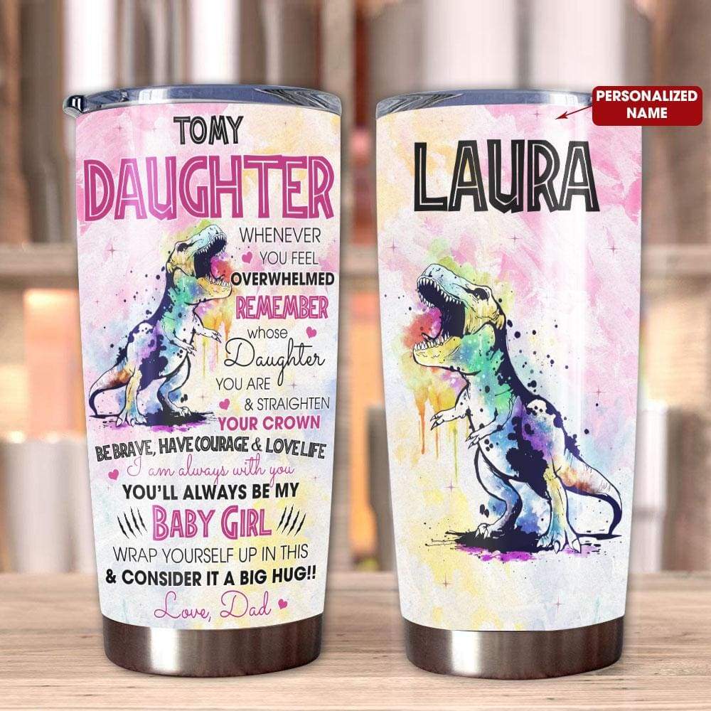 Personalized To My Daughter Tumbler Whenever You Feel Overwhelmed Dinosaur