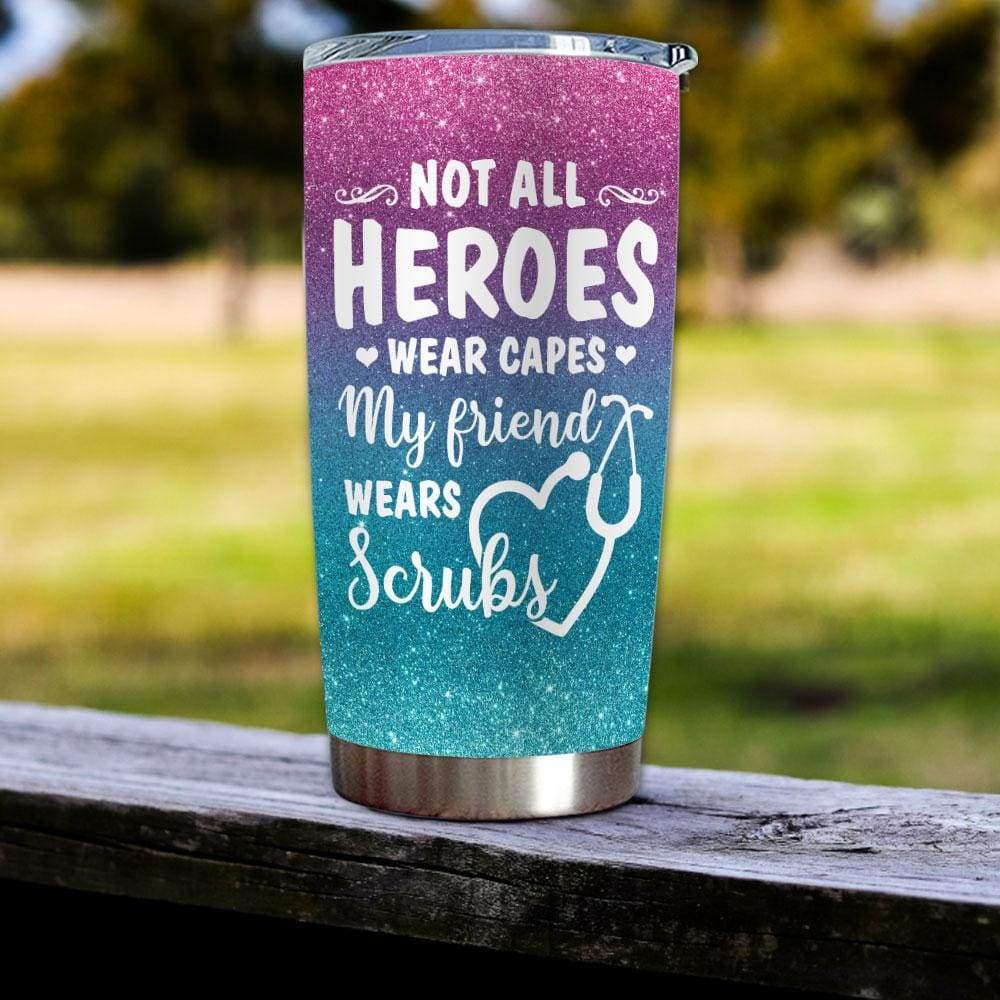 Nurse Tumbler Not All Heroes Wear Capes My Friend Wears Scrubs