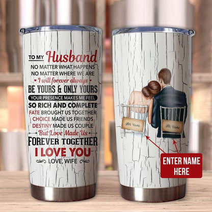 Personalized To My Husband Tumbler No Matter What Happens No Matter Where We Are 20oz Tumbler